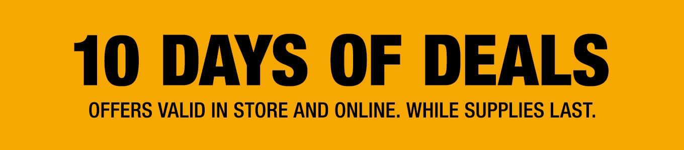10 Days of Deals. Offers valid in store and online.